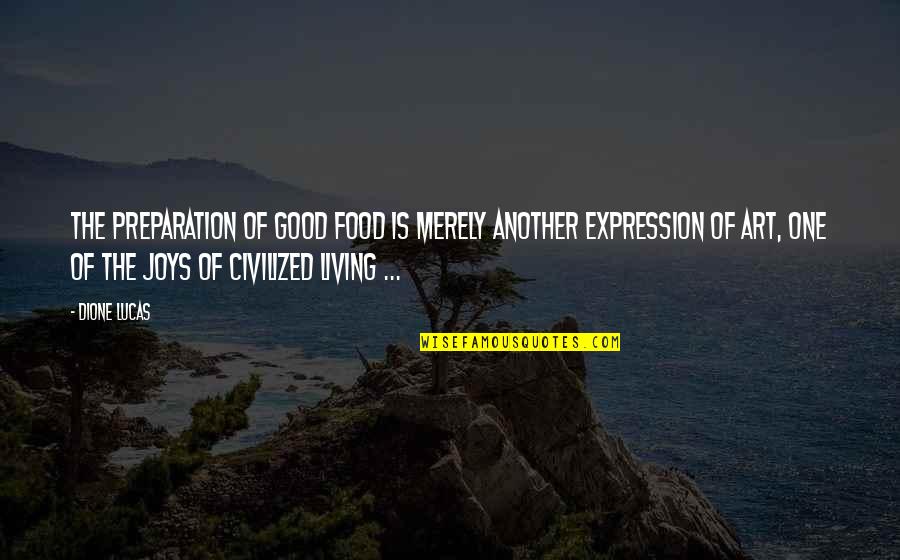 Art Is Expression Quotes By Dione Lucas: The preparation of good food is merely another
