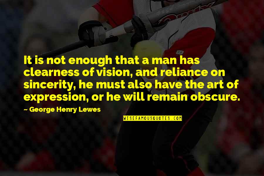 Art Is Expression Quotes By George Henry Lewes: It is not enough that a man has