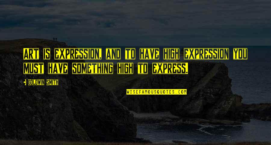 Art Is Expression Quotes By Goldwin Smith: Art is expression, and to have high expression