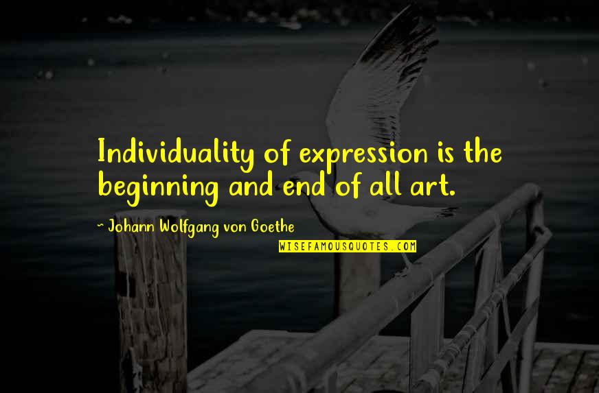 Art Is Expression Quotes By Johann Wolfgang Von Goethe: Individuality of expression is the beginning and end