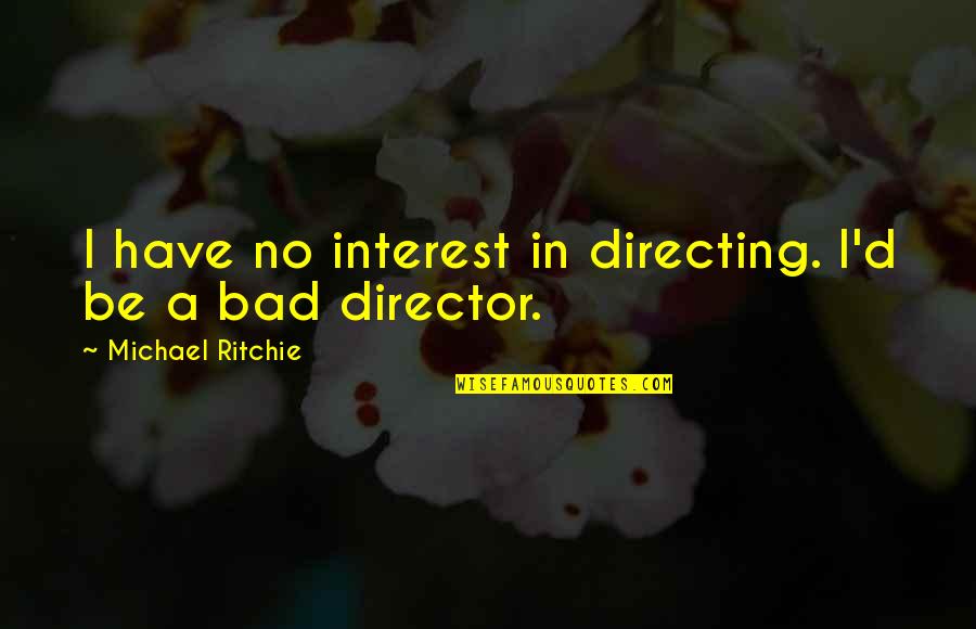 Art Is How We Decorate Space Quotes By Michael Ritchie: I have no interest in directing. I'd be Art Is How We Decorate Space Quotes By Michael Ritchie: I have no interest in directing. I'd be