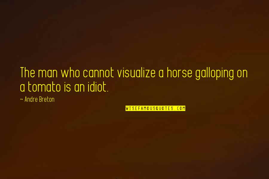 Art Is Imagination Quotes By Andre Breton: The man who cannot visualize a horse galloping