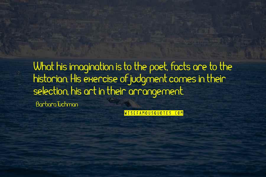 Art Is Imagination Quotes By Barbara Tuchman: What his imagination is to the poet, facts