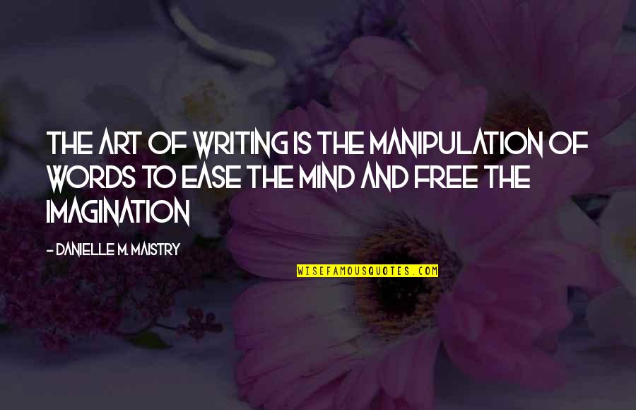 Art Is Imagination Quotes By Danielle M. Maistry: The art of writing is the manipulation of