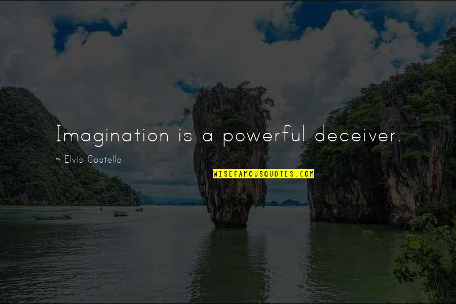 Art Is Imagination Quotes By Elvis Costello: Imagination is a powerful deceiver.