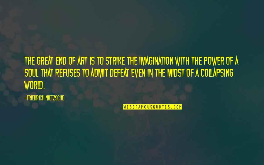 Art Is Imagination Quotes By Friedrich Nietzsche: The great end of art is to strike