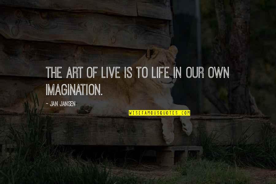 Art Is Imagination Quotes By Jan Jansen: The art of live is to life in