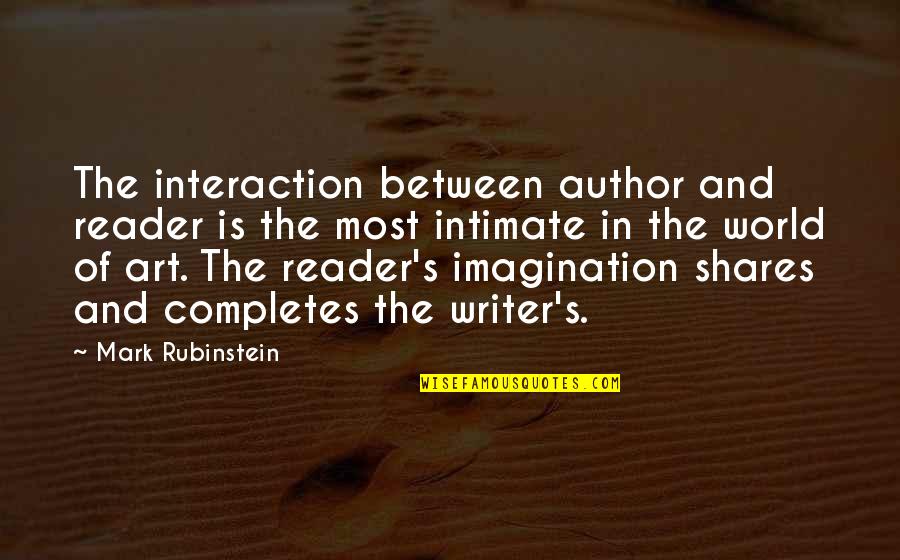 Art Is Imagination Quotes By Mark Rubinstein: The interaction between author and reader is the