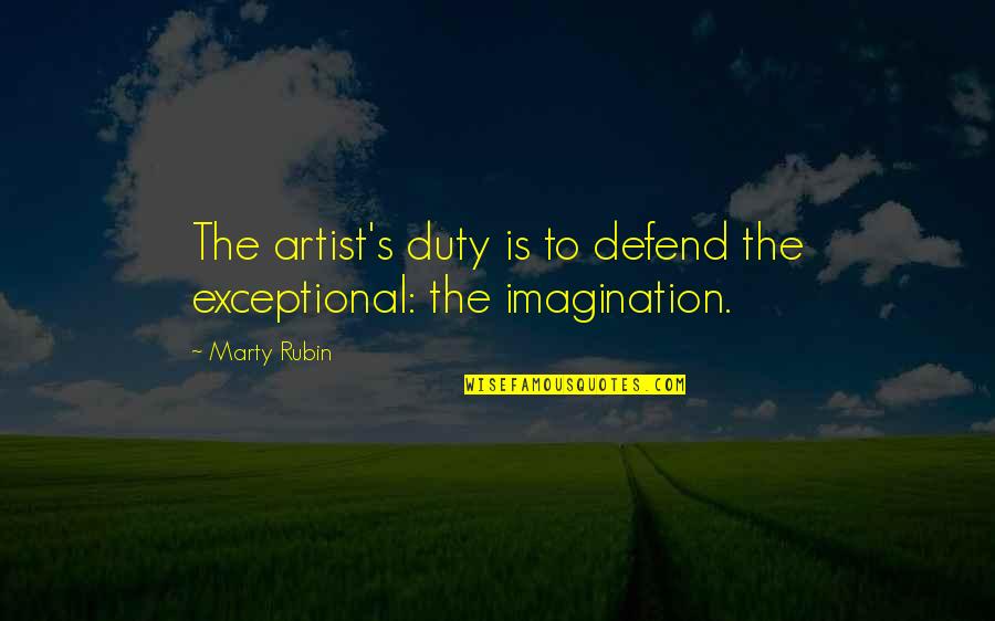 Art Is Imagination Quotes By Marty Rubin: The artist's duty is to defend the exceptional: