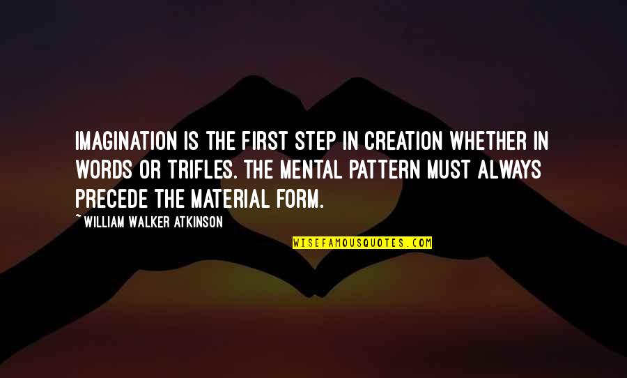 Art Is Imagination Quotes By William Walker Atkinson: Imagination is the first step in creation whether