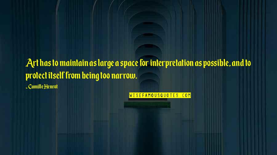 Art Is Interpretation Quotes By Camille Henrot: Art has to maintain as large a space
