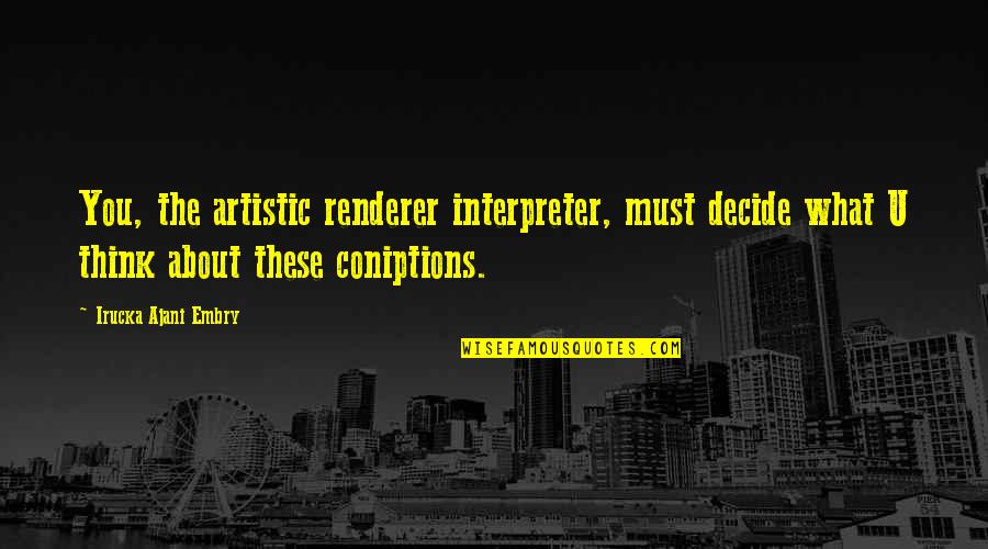 Art Is Interpretation Quotes By Irucka Ajani Embry: You, the artistic renderer interpreter, must decide what