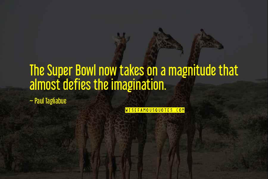 Art Is Interpretation Quotes By Paul Tagliabue: The Super Bowl now takes on a magnitude