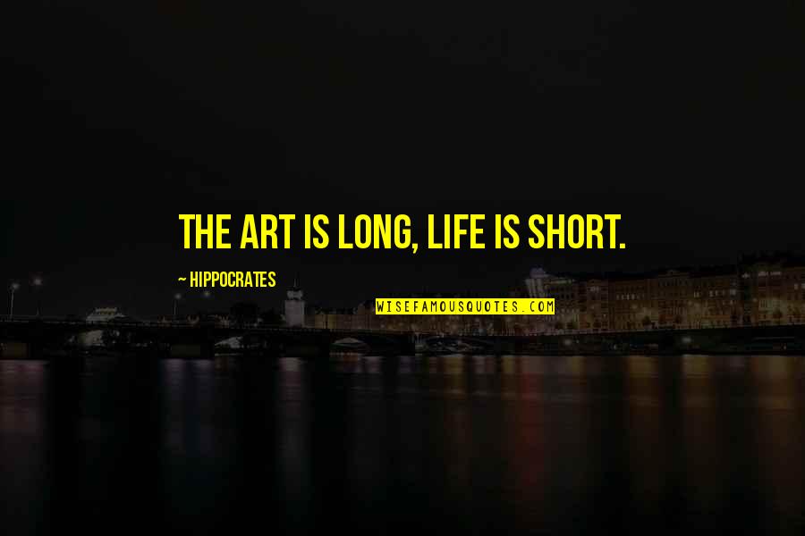 Art Is Long Life Is Short Quotes By Hippocrates: The art is long, life is short.