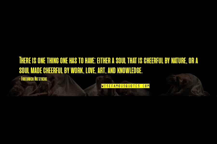 Art Is Love Quotes By Friedrich Nietzsche: There is one thing one has to have: