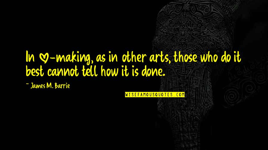 Art Is Love Quotes By James M. Barrie: In love-making, as in other arts, those who