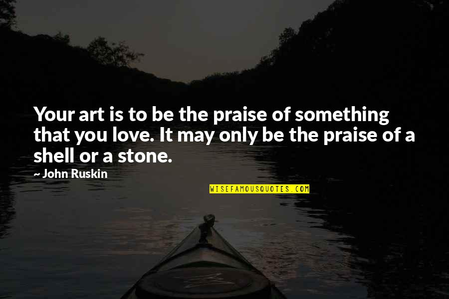 Art Is Love Quotes By John Ruskin: Your art is to be the praise of