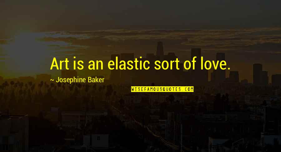 Art Is Love Quotes By Josephine Baker: Art is an elastic sort of love.