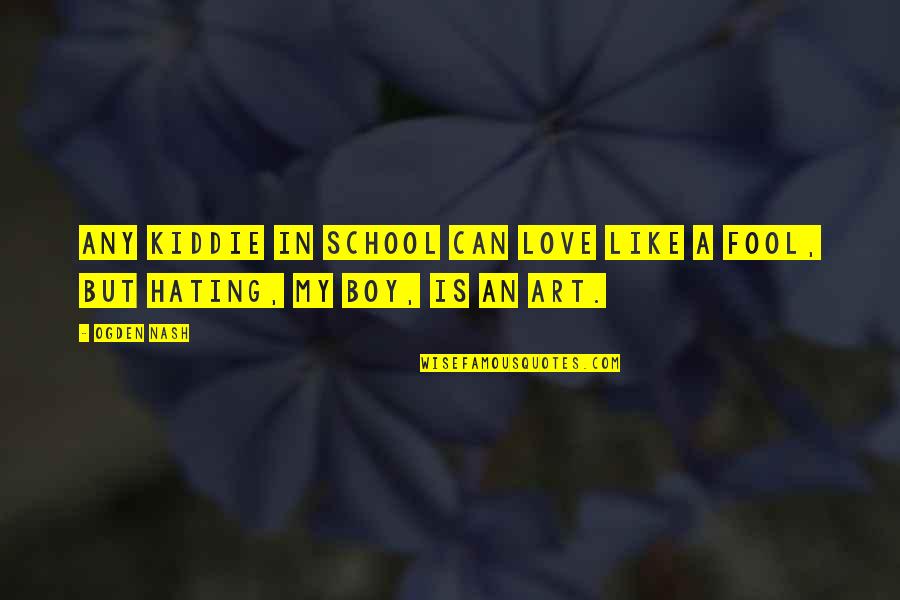 Art Is Love Quotes By Ogden Nash: Any kiddie in school can love like a