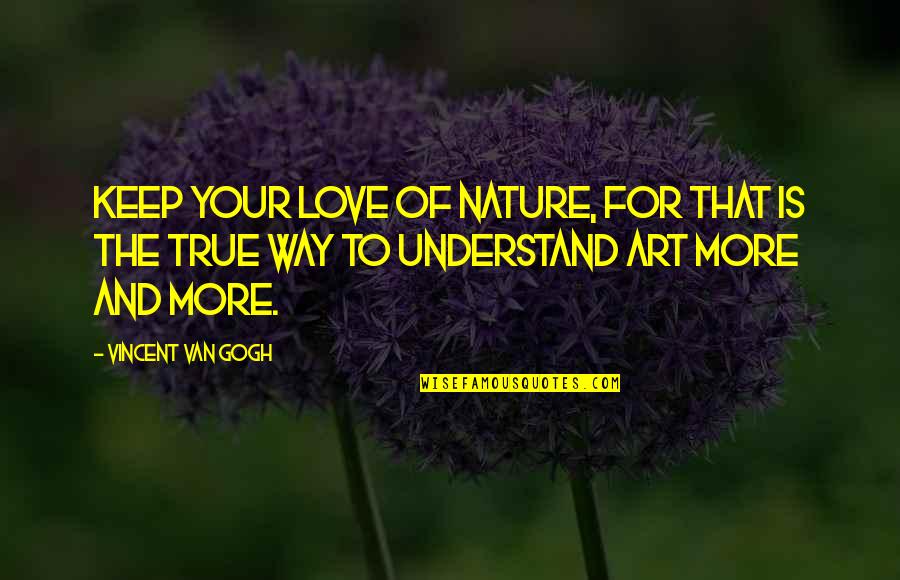 Art Is Love Quotes By Vincent Van Gogh: Keep your love of nature, for that is