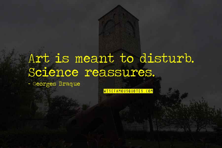 Art Is Meant To Disturb Quotes By Georges Braque: Art is meant to disturb. Science reassures.