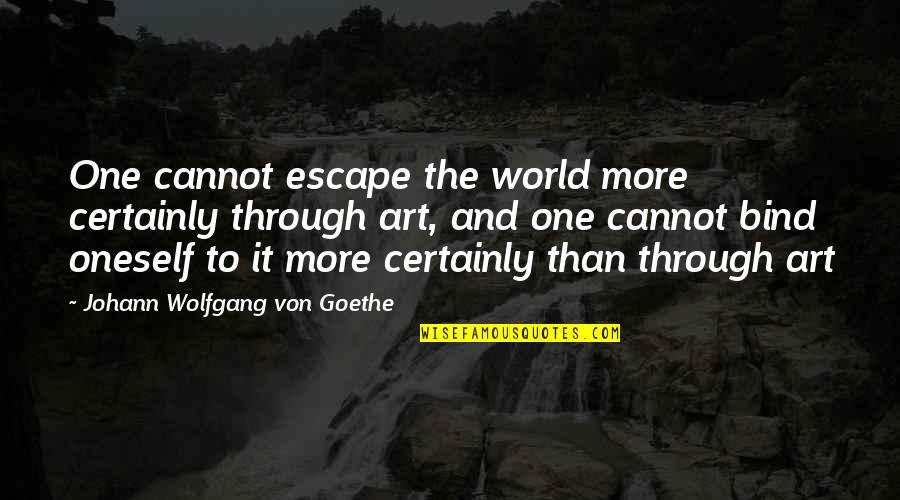 Art Is My Escape Quotes By Johann Wolfgang Von Goethe: One cannot escape the world more certainly through