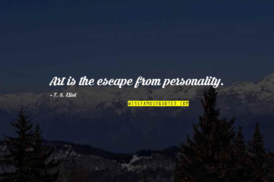 Art Is My Escape Quotes By T. S. Eliot: Art is the escape from personality.