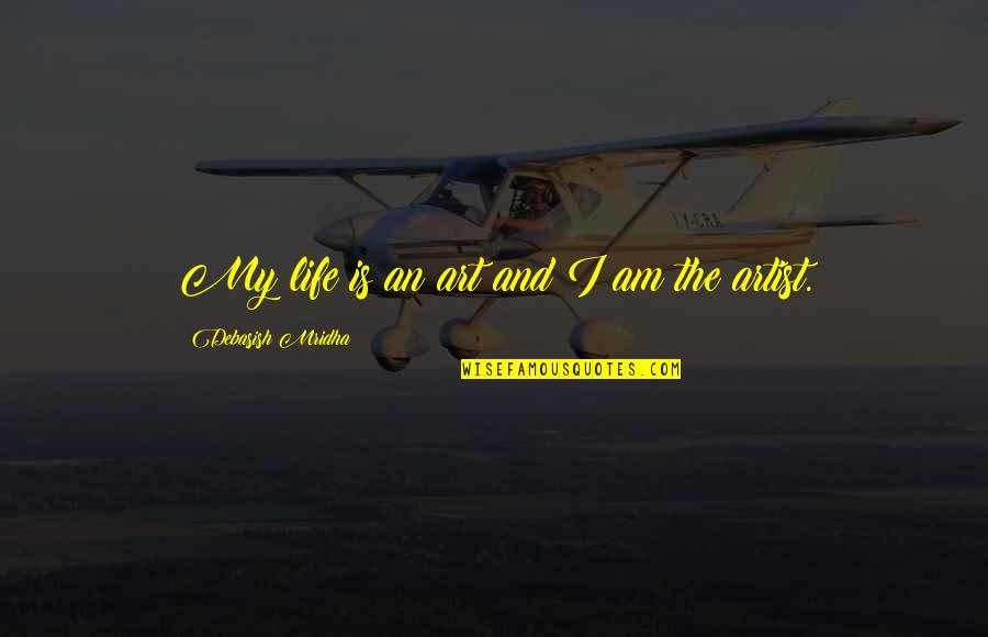 Art Is My Life Quotes By Debasish Mridha: My life is an art and I am