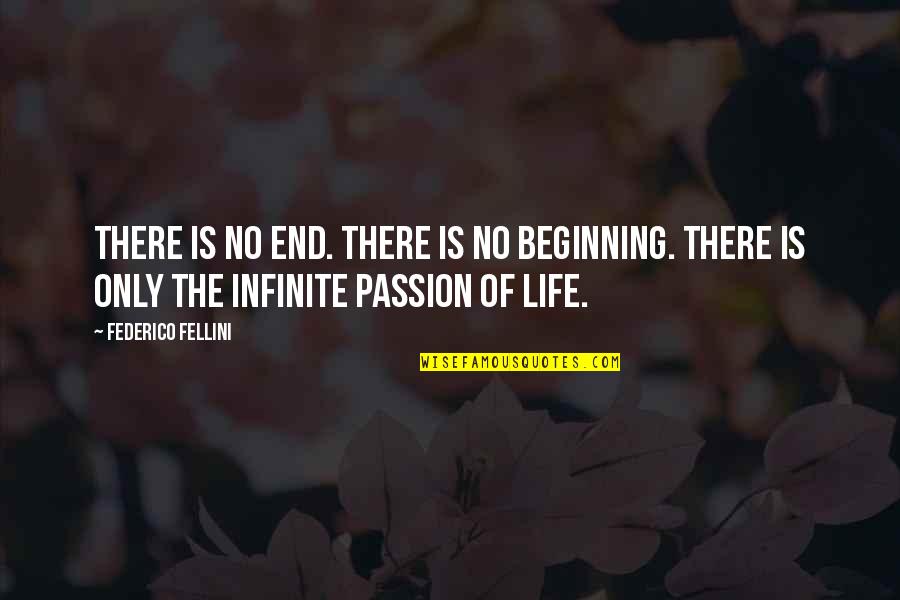 Art Is Passion Quotes By Federico Fellini: There is no end. There is no beginning.