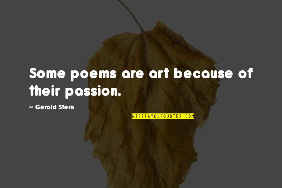 Art Is Passion Quotes By Gerald Stern: Some poems are art because of their passion.