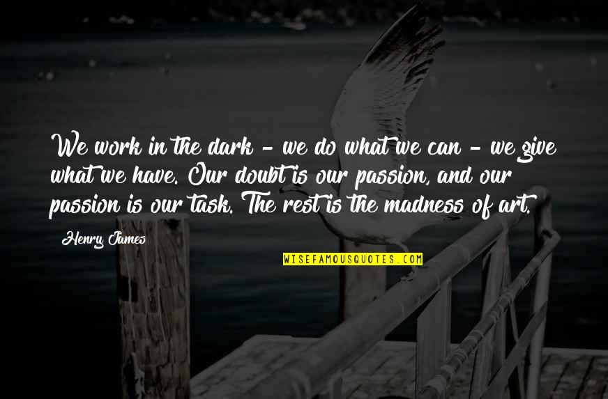 Art Is Passion Quotes By Henry James: We work in the dark - we do