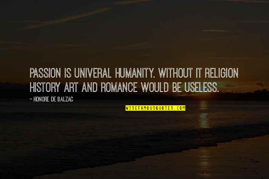 Art Is Passion Quotes By Honore De Balzac: Passion is univeral humanity. Without it religion history