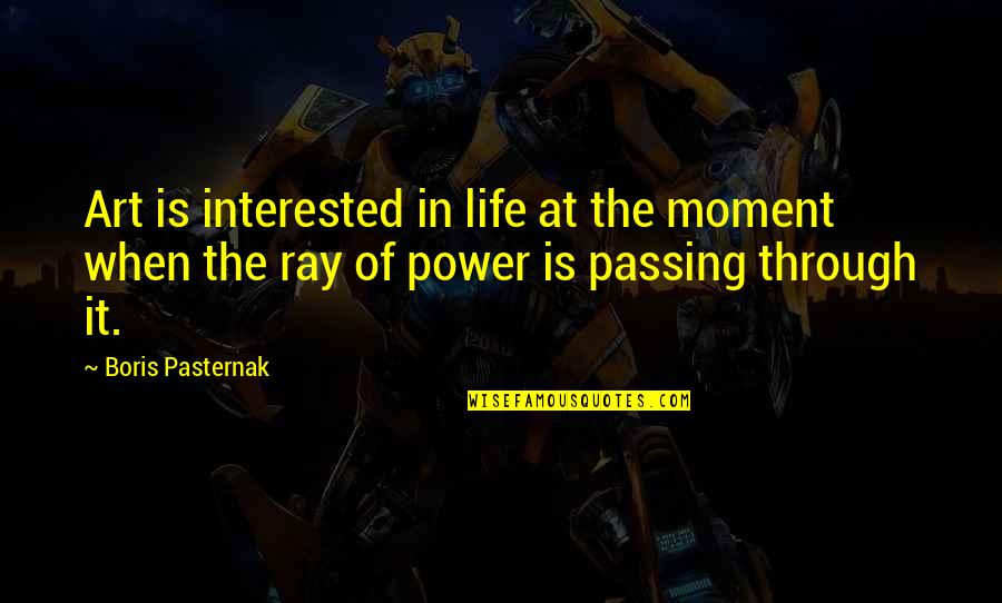 Art Is Power Quotes By Boris Pasternak: Art is interested in life at the moment