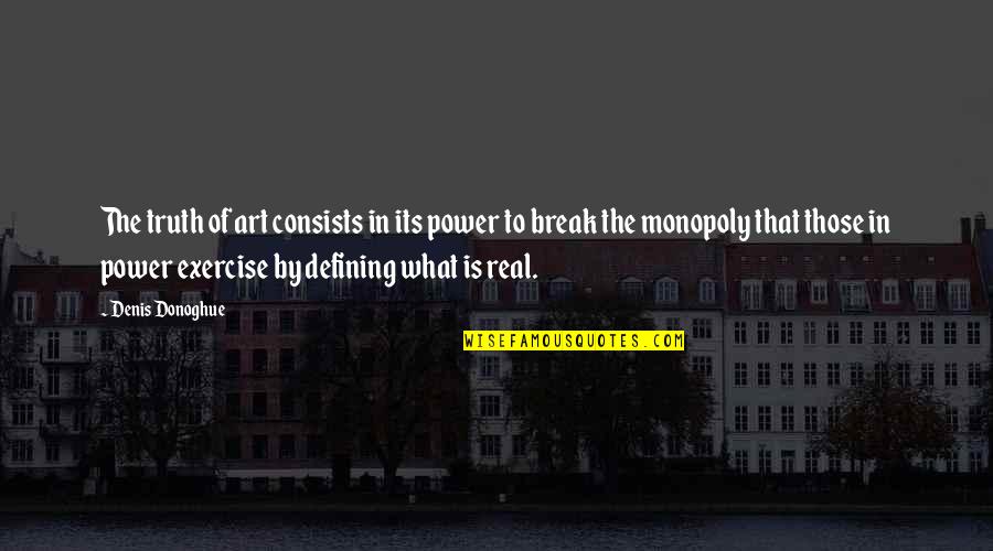 Art Is Power Quotes By Denis Donoghue: The truth of art consists in its power