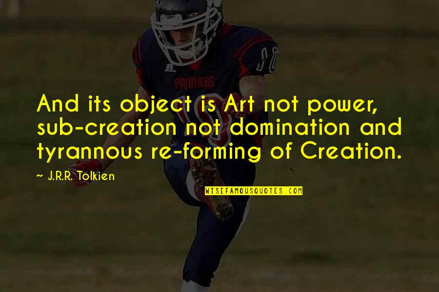 Art Is Power Quotes By J.R.R. Tolkien: And its object is Art not power, sub-creation