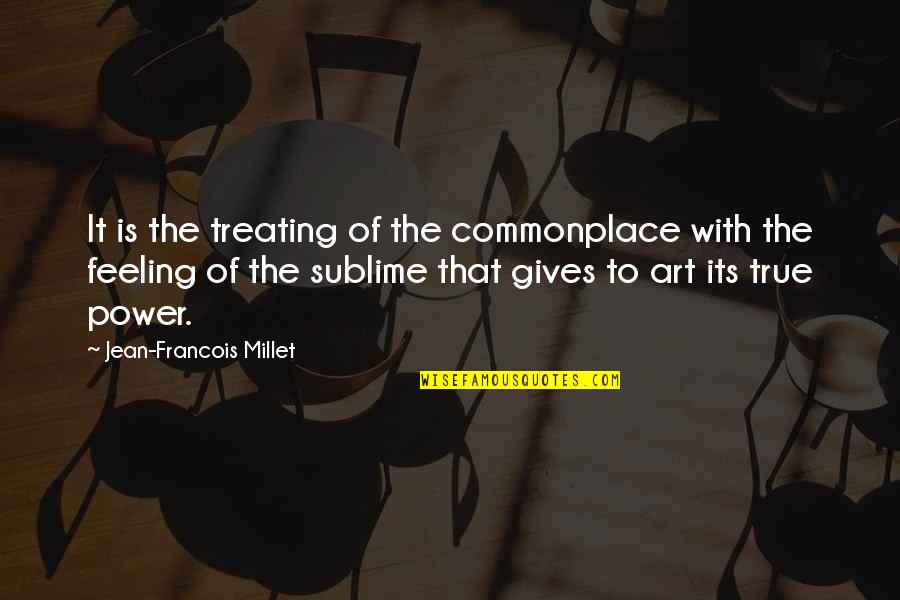 Art Is Power Quotes By Jean-Francois Millet: It is the treating of the commonplace with