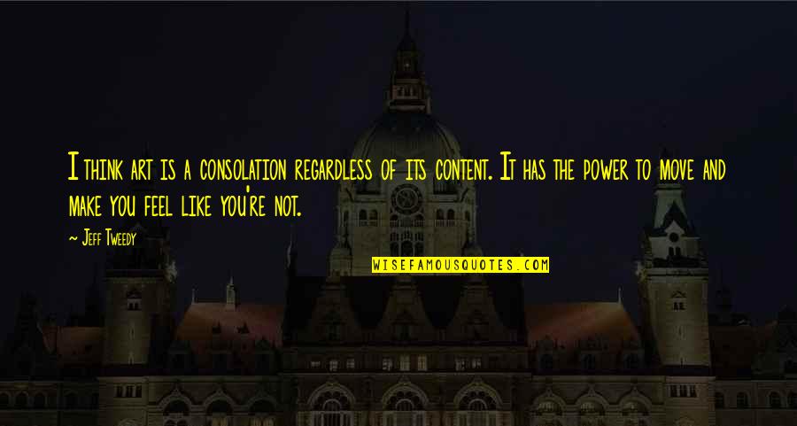 Art Is Power Quotes By Jeff Tweedy: I think art is a consolation regardless of