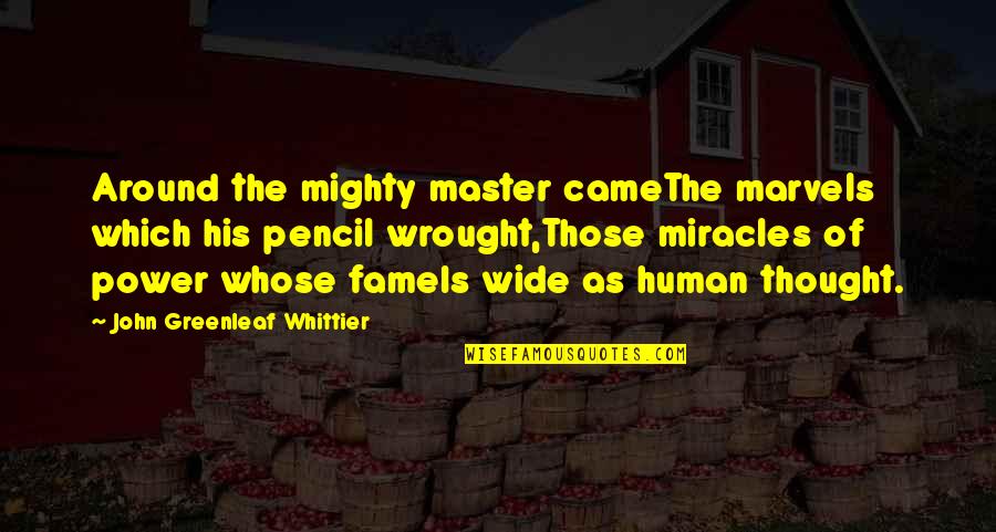 Art Is Power Quotes By John Greenleaf Whittier: Around the mighty master cameThe marvels which his