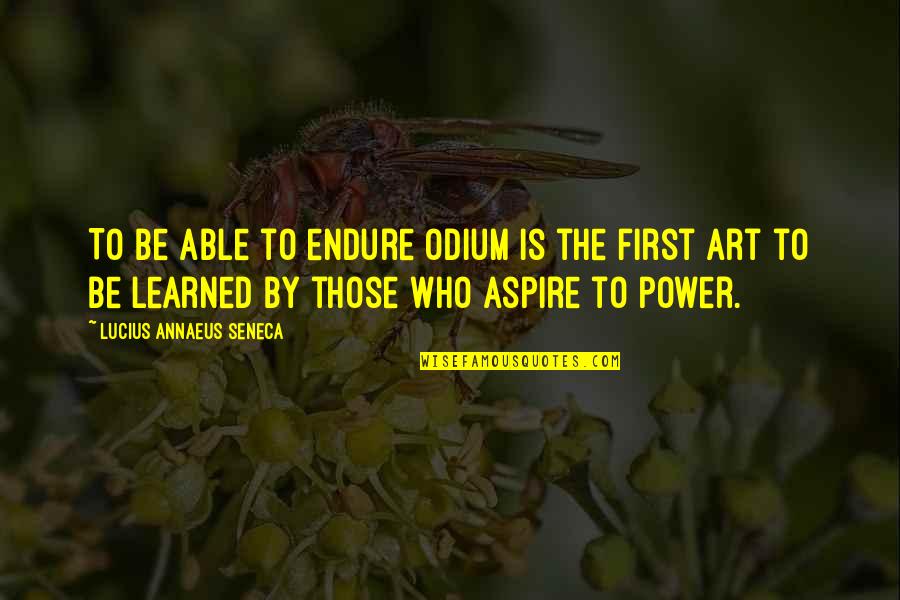 Art Is Power Quotes By Lucius Annaeus Seneca: To be able to endure odium is the