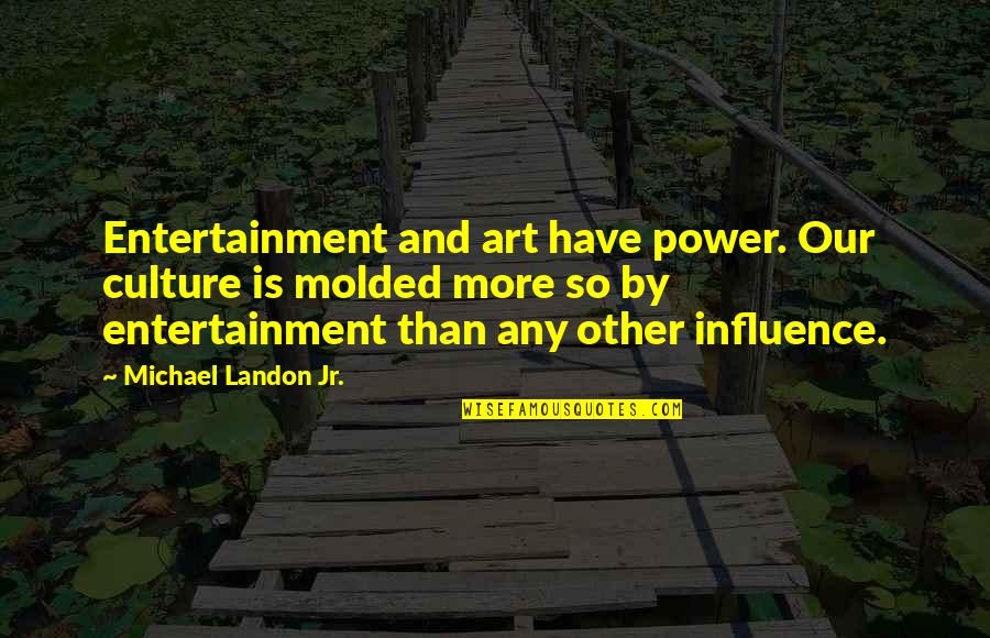 Art Is Power Quotes By Michael Landon Jr.: Entertainment and art have power. Our culture is