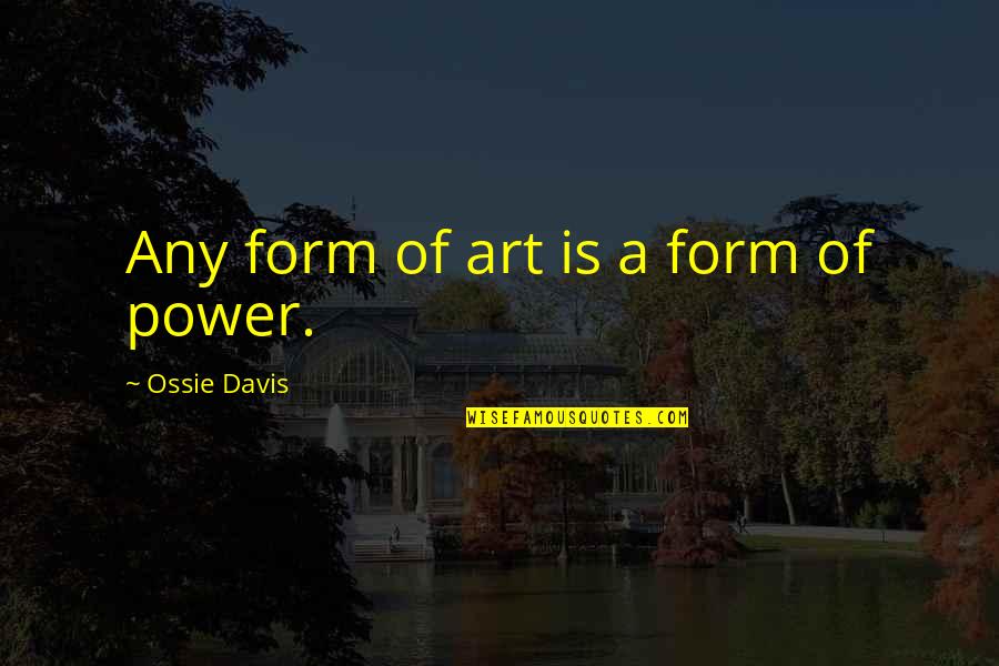 Art Is Power Quotes By Ossie Davis: Any form of art is a form of