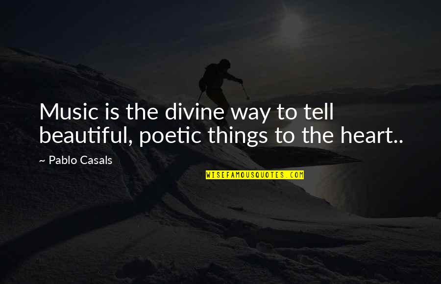 Art Is Power Quotes By Pablo Casals: Music is the divine way to tell beautiful,