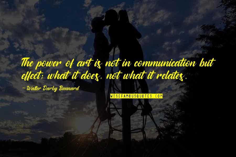 Art Is Power Quotes By Walter Darby Bannard: The power of art is not in communication