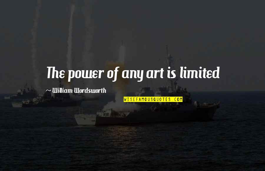 Art Is Power Quotes By William Wordsworth: The power of any art is limited