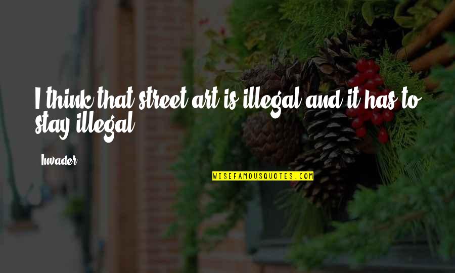 Art Is Quotes By Invader: I think that street art is illegal and