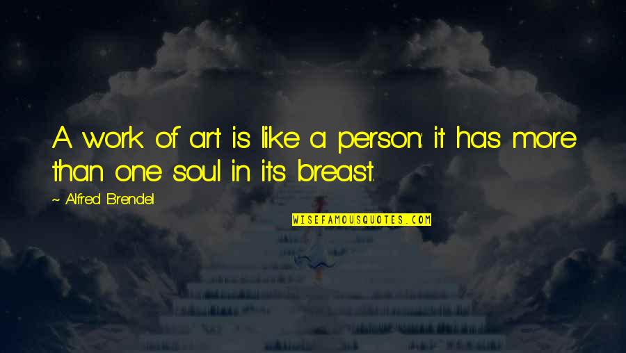 Art Is Soul Quotes By Alfred Brendel: A work of art is like a person: