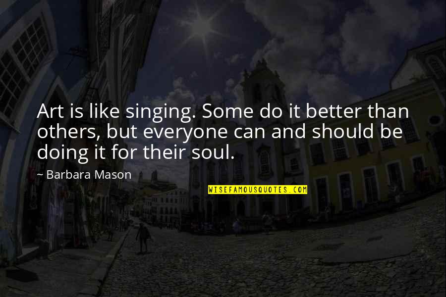 Art Is Soul Quotes By Barbara Mason: Art is like singing. Some do it better
