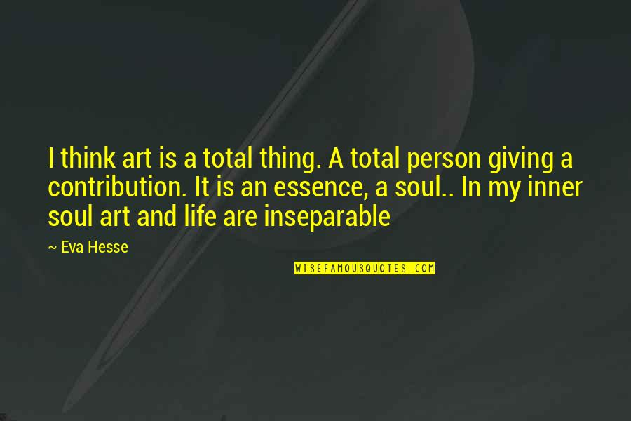 Art Is Soul Quotes By Eva Hesse: I think art is a total thing. A