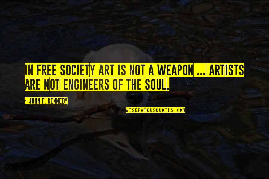 Art Is Soul Quotes By John F. Kennedy: In free society art is not a weapon