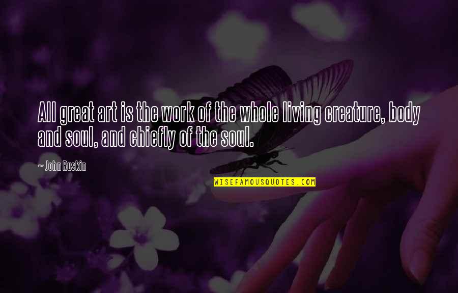 Art Is Soul Quotes By John Ruskin: All great art is the work of the